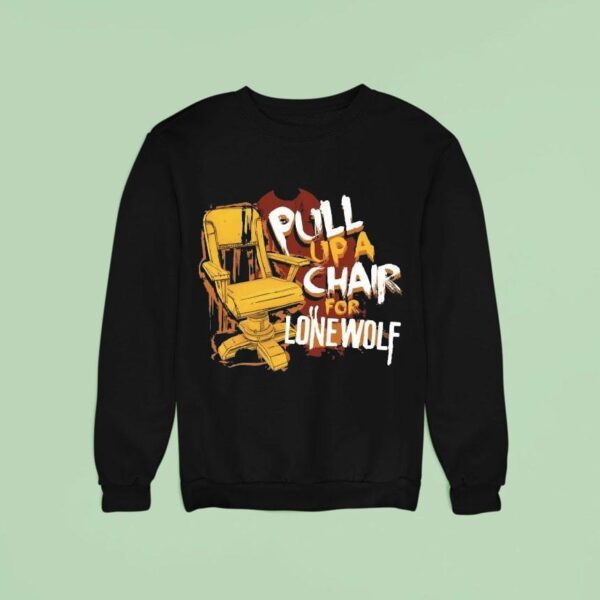 Bendy Pull Up A Chair For Lone Wolf Chair Sweatshirt
