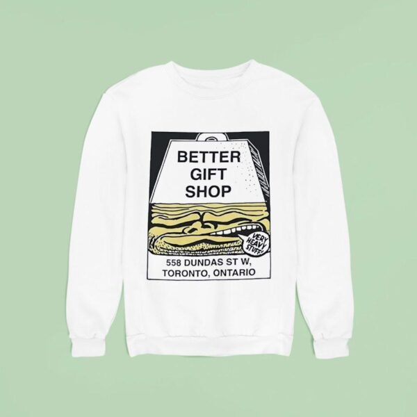 Better Gift Shop Very Heavy Stuff Dundas St W Toronto Ontario Sweatshirt