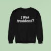 Biden I Was Presiden Sweatshirt