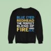 Blue Eyed Redhead The Perfect Blend Of Fire And Ice Sweatshirt