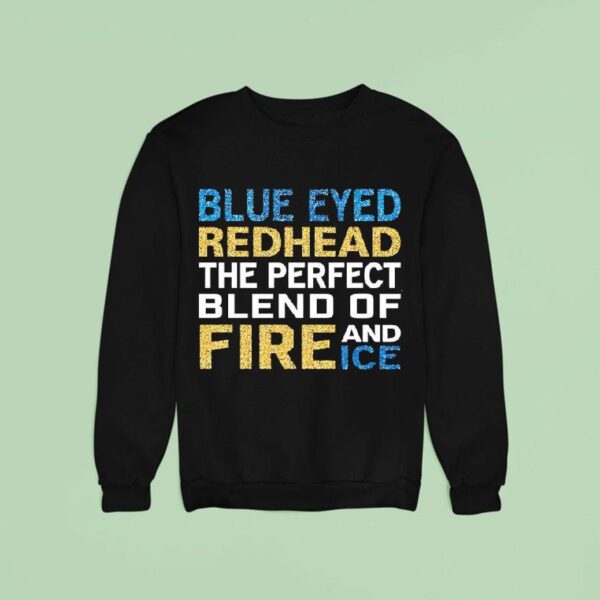 Blue Eyed Redhead The Perfect Blend Of Fire And Ice Sweatshirt