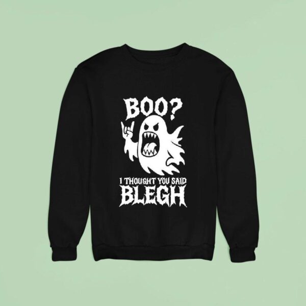 Boo I Thought You Said Blegh Sweatshirt