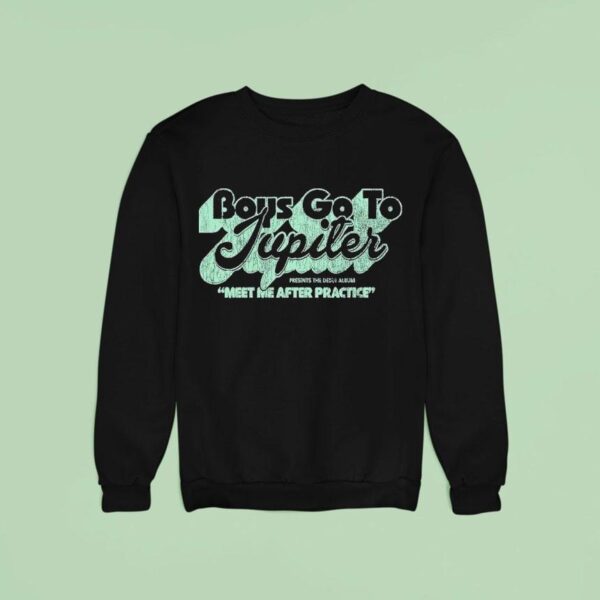 Boys Go To Jupiter Meet After Practice Sweatshirt