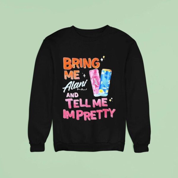 Bring Me Alani Nu And Tell Me I M Pretty Sweatshirt