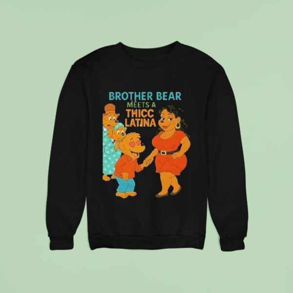Brother Bear Meets A Thicc Latina Parody Sweatshirt