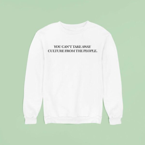 Budzandbaddiez You Can T Take Away Culture From The People Sweatshirt