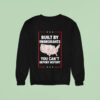 Built By Immigrants You Can T Deport History United States Sweatshirt