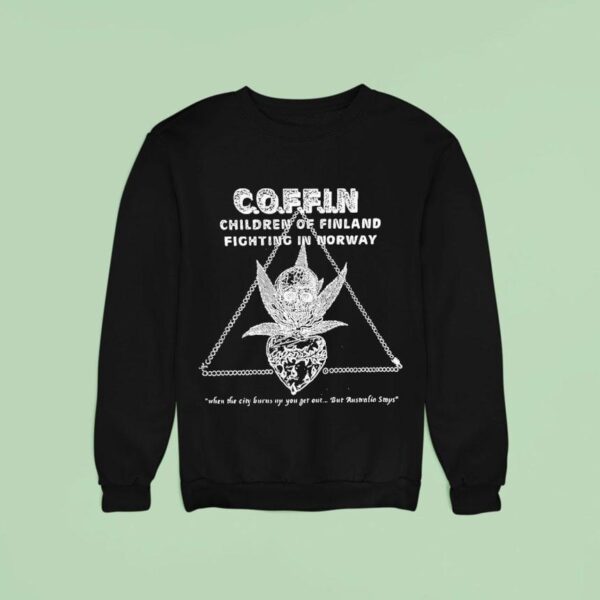 C O F F I N Children Of Finland Fighting In Norway When The City Burns Up You Get Out But Australia Stops Weed Strength Beauty Sweatshirt