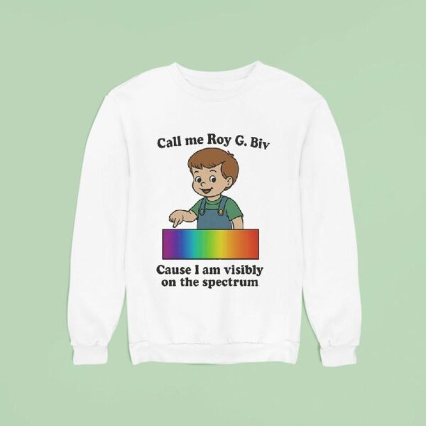 Call My Roy G Biv Cause I Am Visibly On The Spectrum Sweatshirt