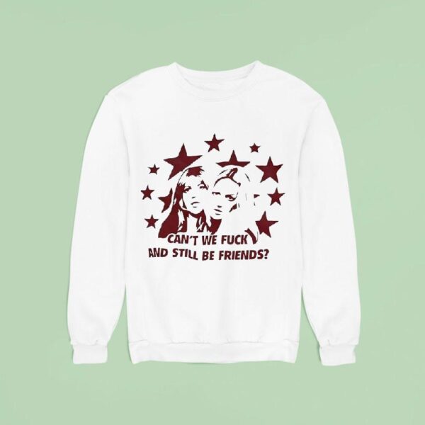 Can T We Fck And Still Be Friends Sweatshirt