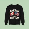 Canadian X American Flag Dear Canada We Hate Him Too Sweatshirt