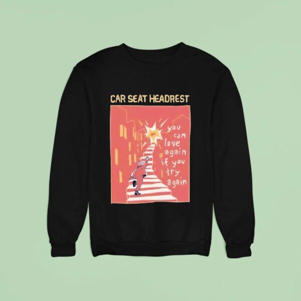 Car Seat Headrest You Can Love Again If You Try Again Sweatshirt