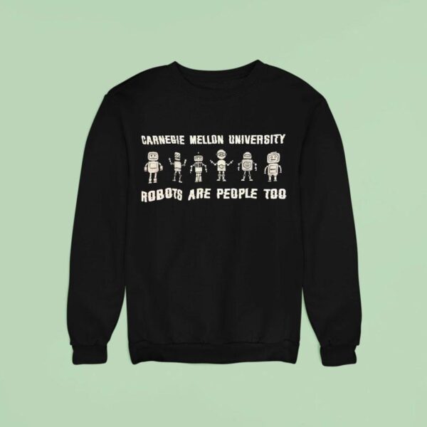 Carnegie Mellon University Robots Are People Too Sweatshirt