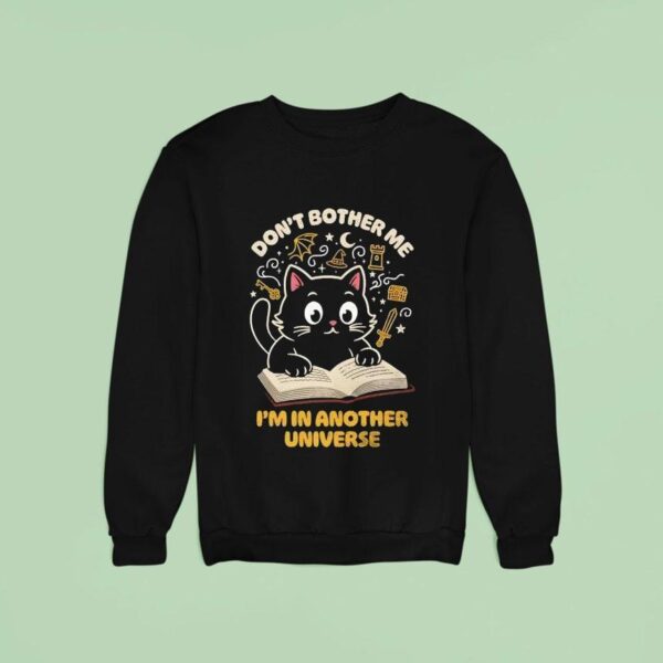 Cat Reading Don T Bother Me I M In Another Universe Sweatshirt