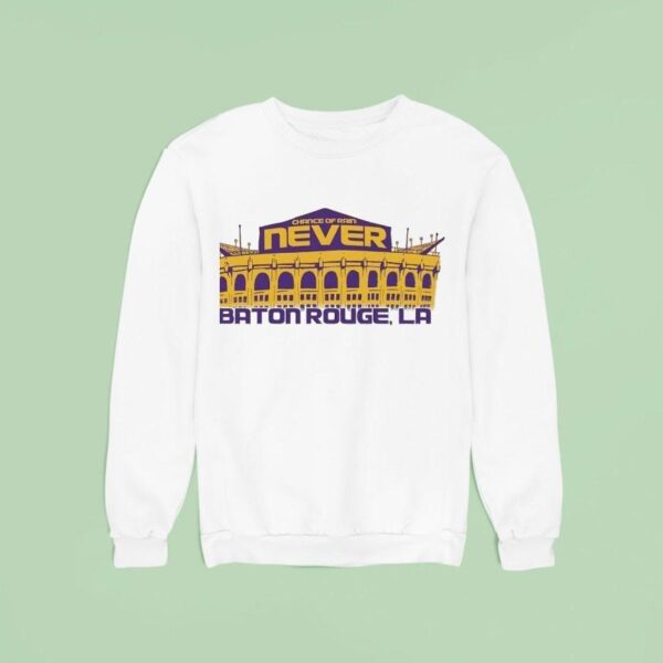 Chance Of Rain Never Baton Rouge La Lsu Tigers Sweatshirt
