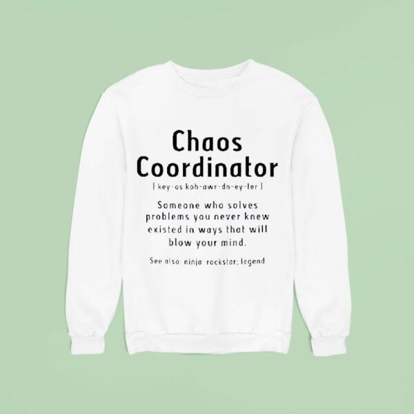 Chaos Coordinator Someone Who Solves Problems You Never Knew Existed In Ways Sweatshirt