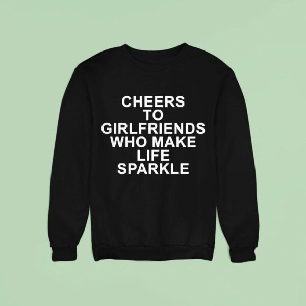 Cheers To Girlfriends Who Make Life Sparkle Sweatshirt