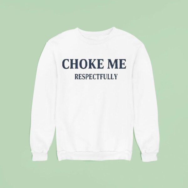 Choke Me Respectfully Sweatshirt