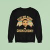 Chon Chon Give Me Some Sweatshirt