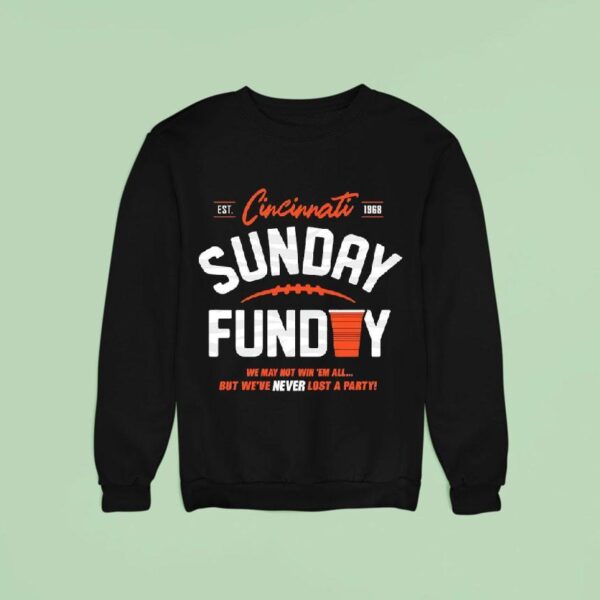 Cincinnati Bengals Sunday Funday We Way Not Win Em All But We Ve Never Lost A Party Est Sweatshirt