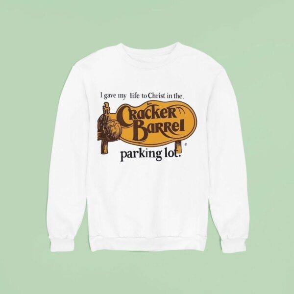 Cracker Barrel I Gave My Life To Christ In The Parking Lo Sweatshirt