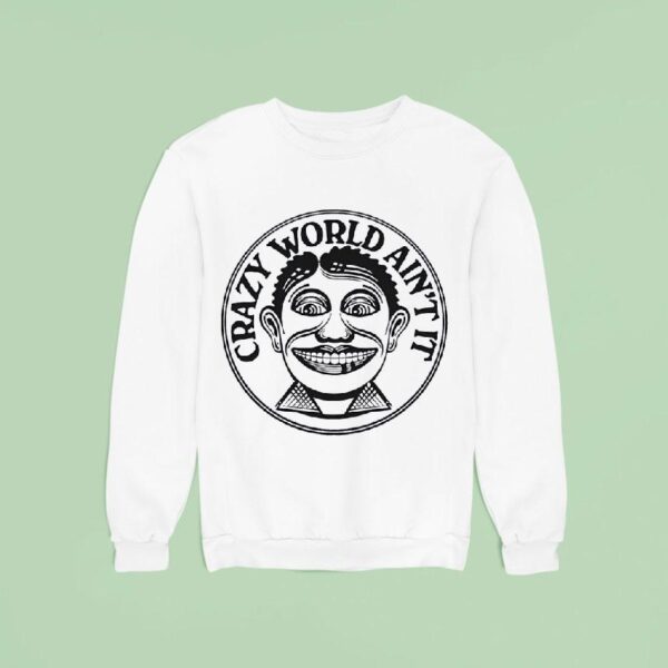 Crazy World Ain T I Sweatshirt
