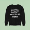 Crypto Doesn T Have To Be Hard Sweatshirt