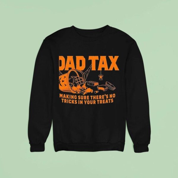 Dad Tax Making Sure There S No Tricks In Your Treats Halloween Sweatshirt