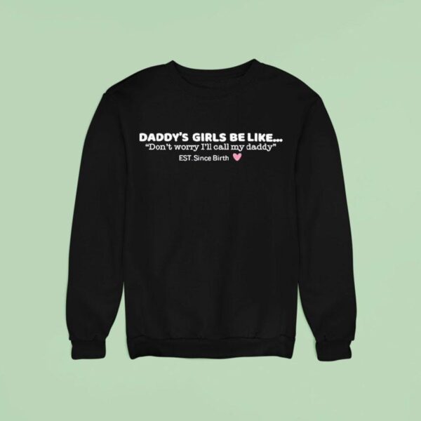 Daddy S Girls Be Like Don T Worry I Ll Call My Dads Est Since Birth Sweatshirt