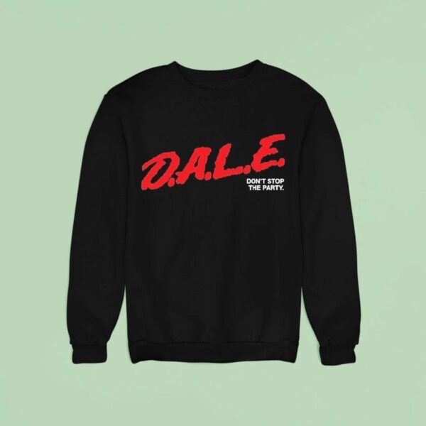 Dale Don T Stop The Party Sweatshirt