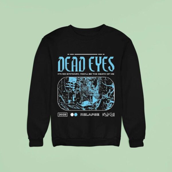 Dead Eyes Relapse It S Not Epiphany You Ll Be The Death Of Me Sweatshirt