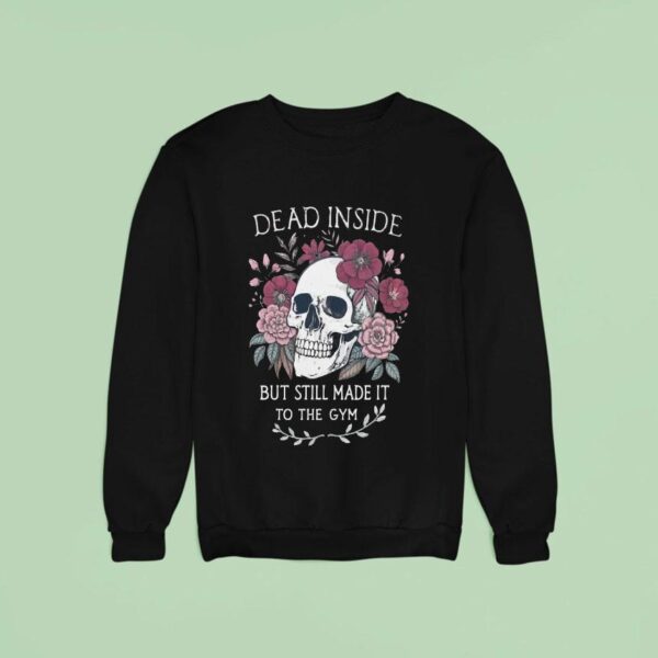 Dead Inside But Still Made It To The Gym Sweatshirt