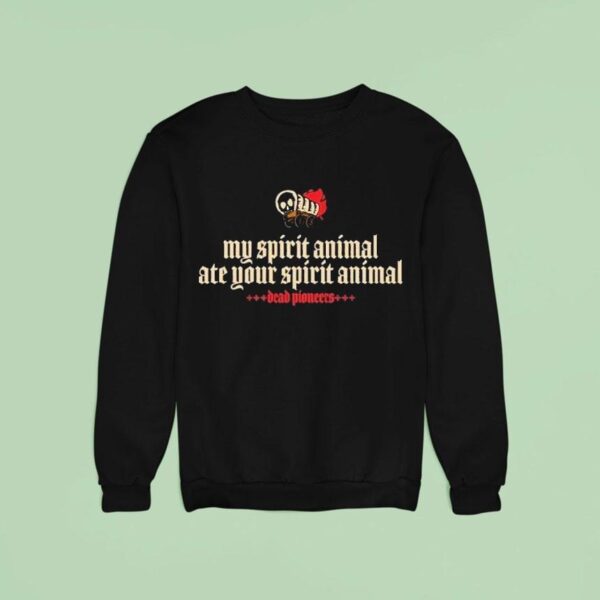 Dead Pioneers My Spirit Animal Ate Your Spirit Animal Sweatshirt