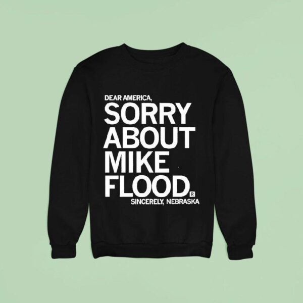 Dear America Sorry About Mike Flood Sincerely Nebraska Sweatshirt