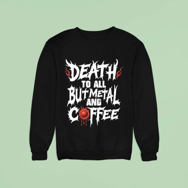 Death To All But Metal And Coffee Sweatshirt