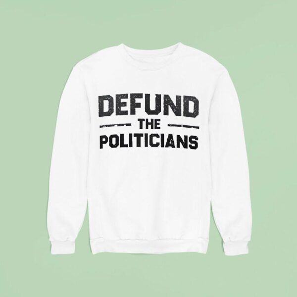 Defund The Politicians Sweatshirt