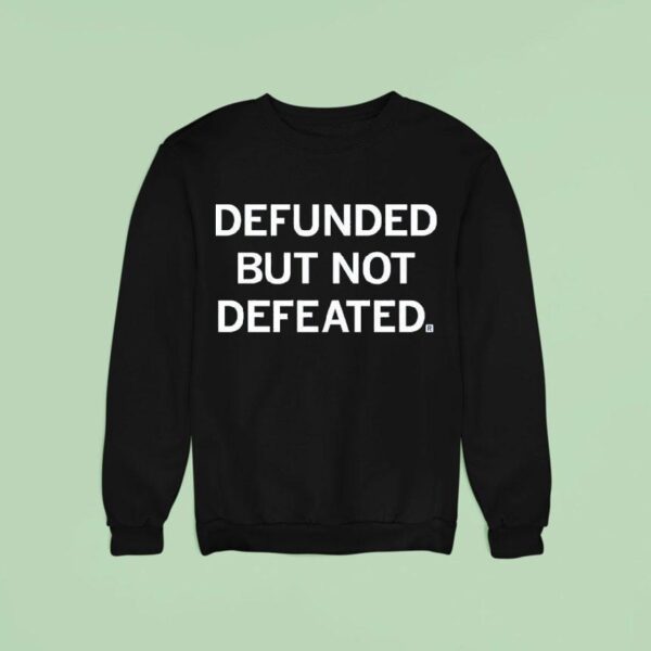 Defunded But Not Defeated Sweatshirt