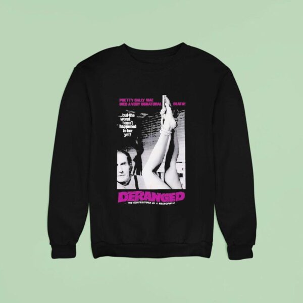 Deranged Pretty Sally Mae Died A Very Unnatural Death But The Worst Hasn T Happened To Her Yet The Confessions Of Necrophile Sweatshirt