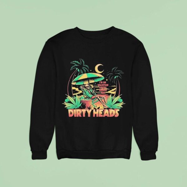 Dirty Heads I M On Vacation Every Single Day Skeleton Sweatshirt