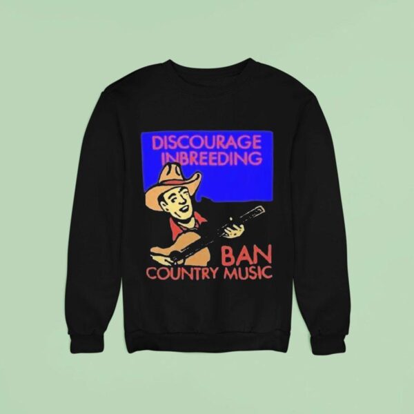 Discourage Inbreeding Ban Country Music Cowboy Sweatshirt