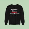 Do I Look Like A Fcking People Person Sweatshirt