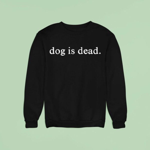 Dog Is Dead Sweatshirt