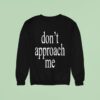 Don T Approach Me Sweatshirt