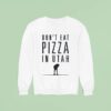 Don T Eat Pizza In Utah Sweatshirt