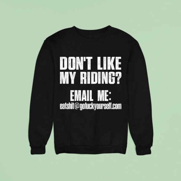 Don T Like My Riding Email Me Email Protected Biker Sweatshirt