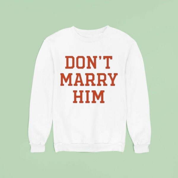 Don T Marry Him Sweatshirt