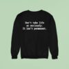 Don T Take Life So Seriously It Isn T Permanen Sweatshirt