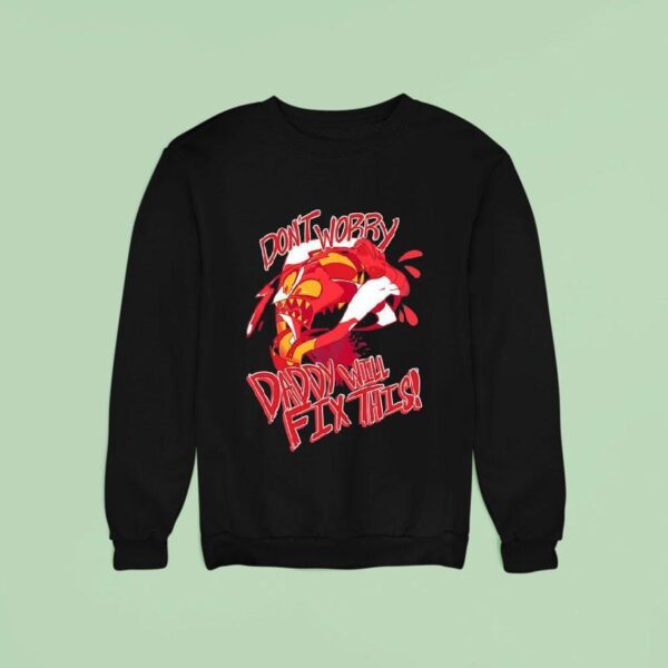 Don T Worry Daddy Will Fix This Hazbin Hotel Sweatshirt