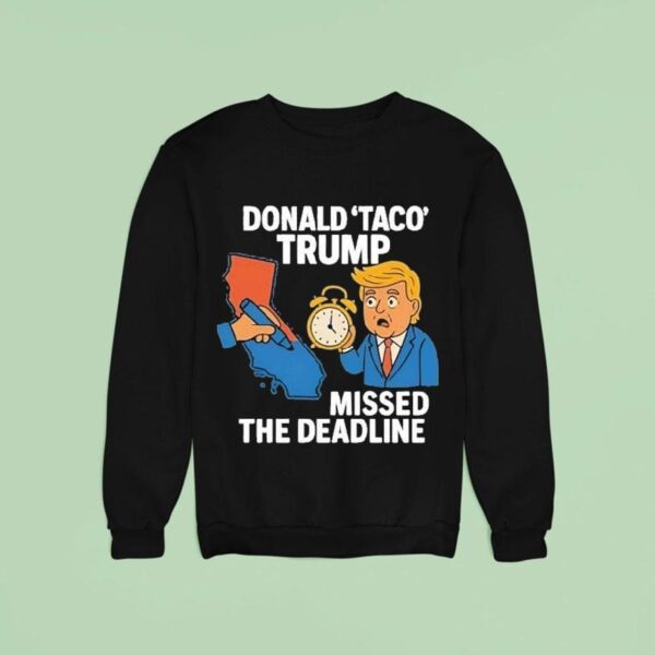 Donald Taco Trump Missed The Deadline Sweatshirt