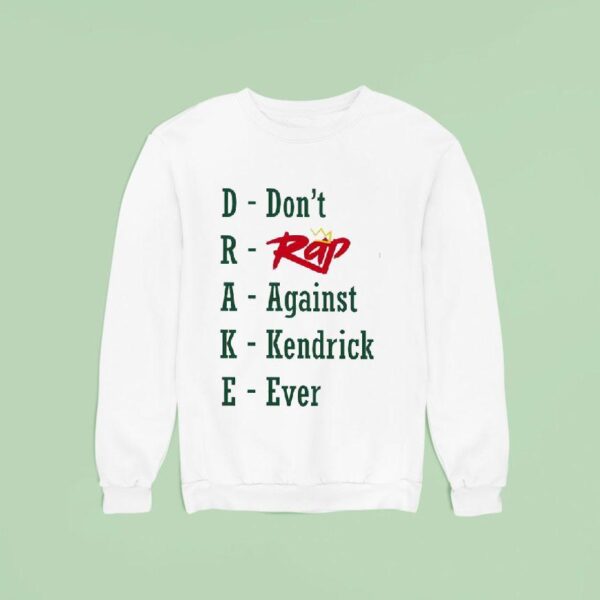Drake Don T Rap Against Kendrick Ever Sweatshirt